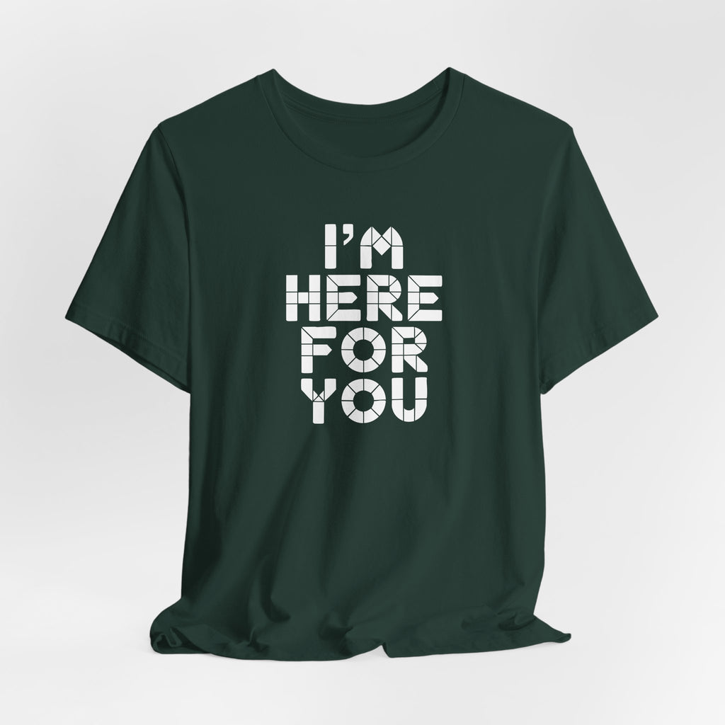 I'm Here For You Tee Supportive Message Short Sleeve Shirt