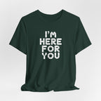 I'm Here For You Tee Supportive Message Short Sleeve Shirt