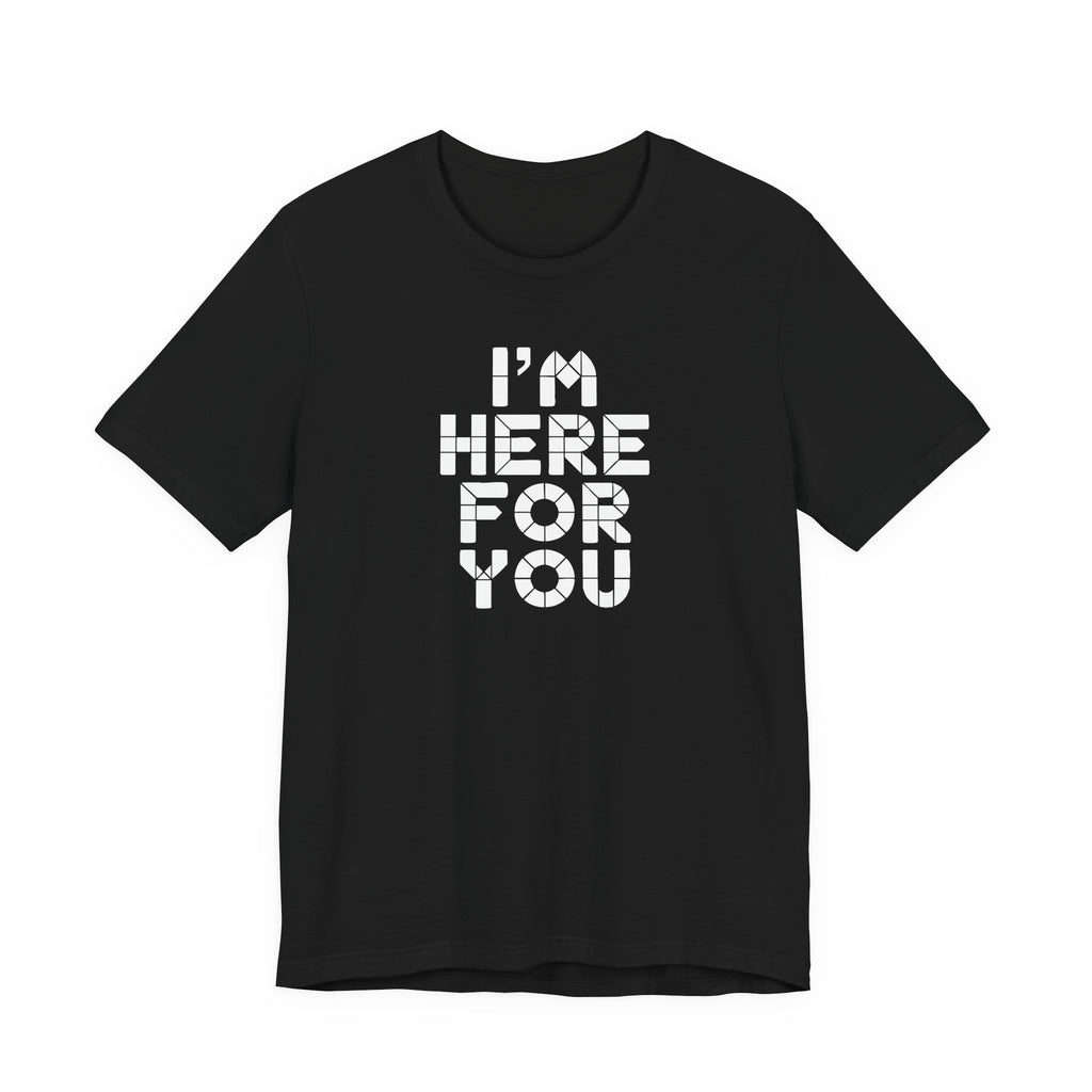 I'm Here For You Tee Supportive Message Short Sleeve Shirt