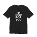 I'm Here For You Tee Supportive Message Short Sleeve Shirt