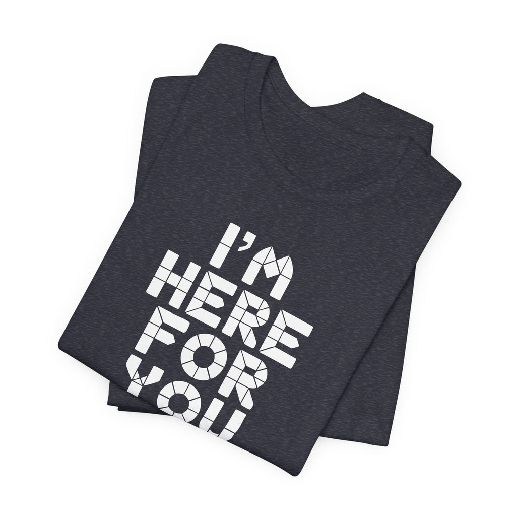 I'm Here For You Tee Supportive Message Short Sleeve Shirt