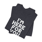 I'm Here For You Tee Supportive Message Short Sleeve Shirt