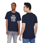 I'm Here For You Tee Supportive Message Short Sleeve Shirt