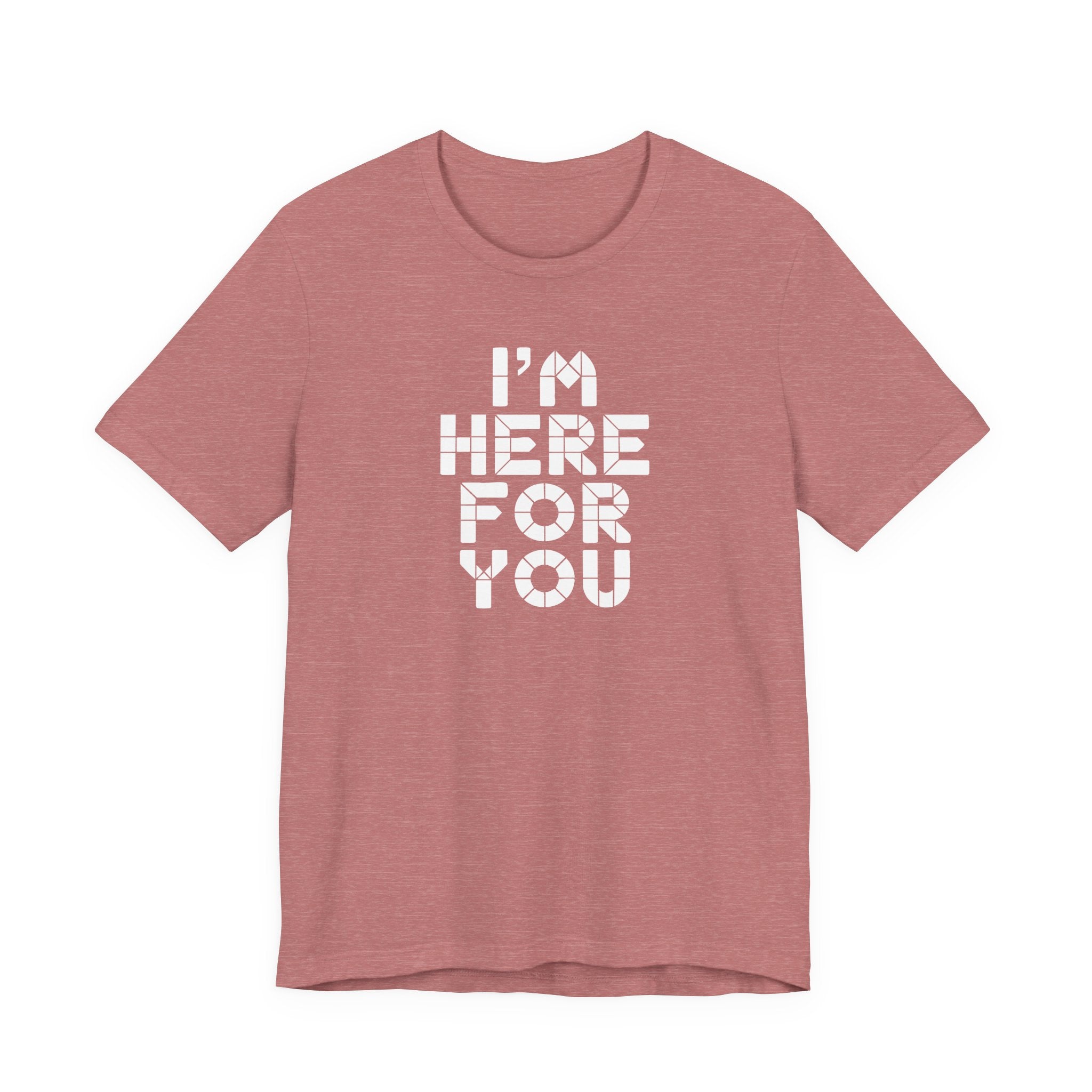 I'm Here For You Tee Supportive Message Short Sleeve Shirt
