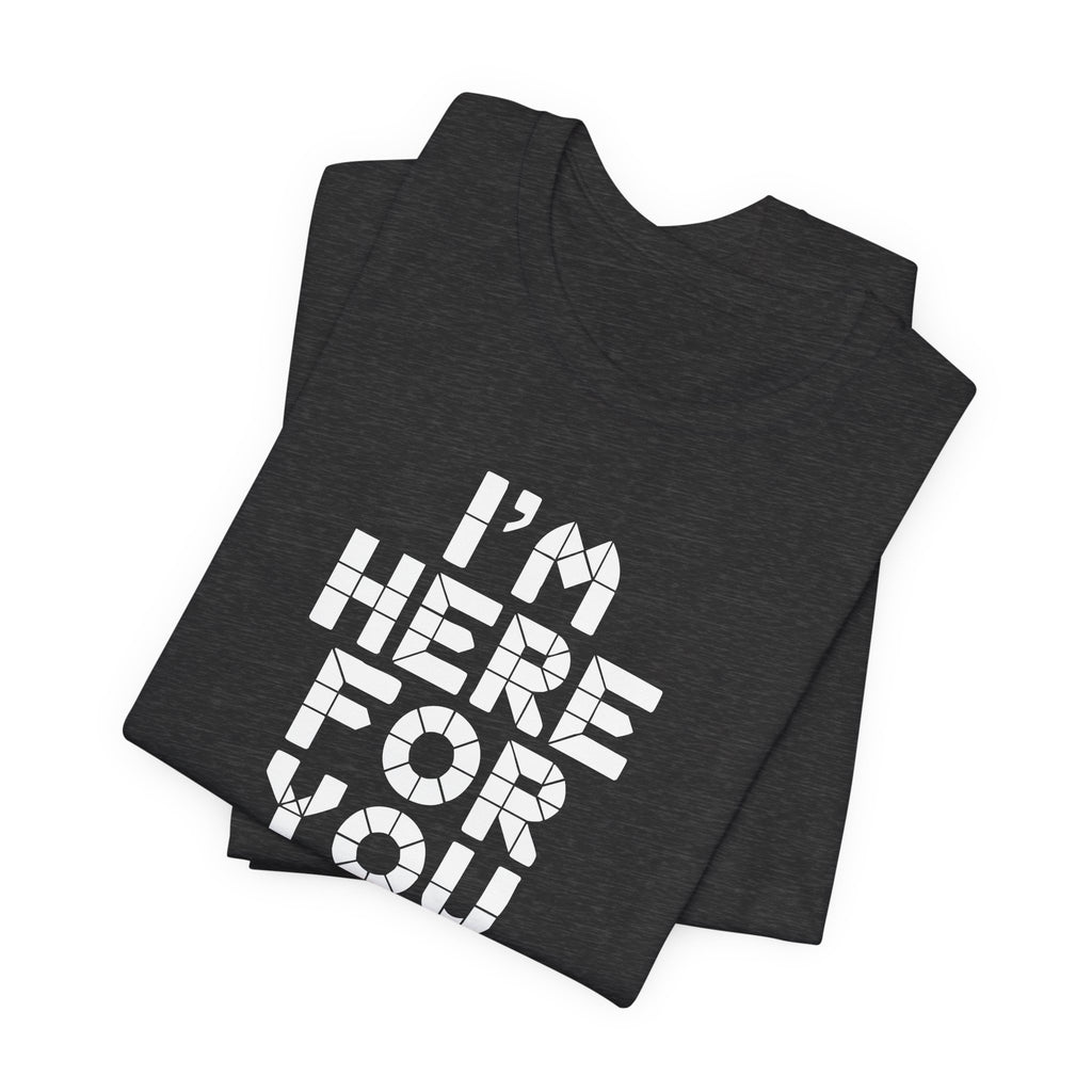 I'm Here For You Tee Supportive Message Short Sleeve Shirt