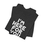 I'm Here For You Tee Supportive Message Short Sleeve Shirt