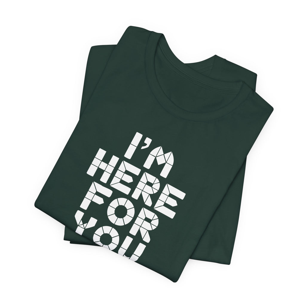I'm Here For You Tee Supportive Message Short Sleeve Shirt