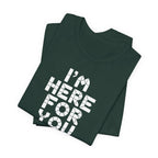 I'm Here For You Tee Supportive Message Short Sleeve Shirt