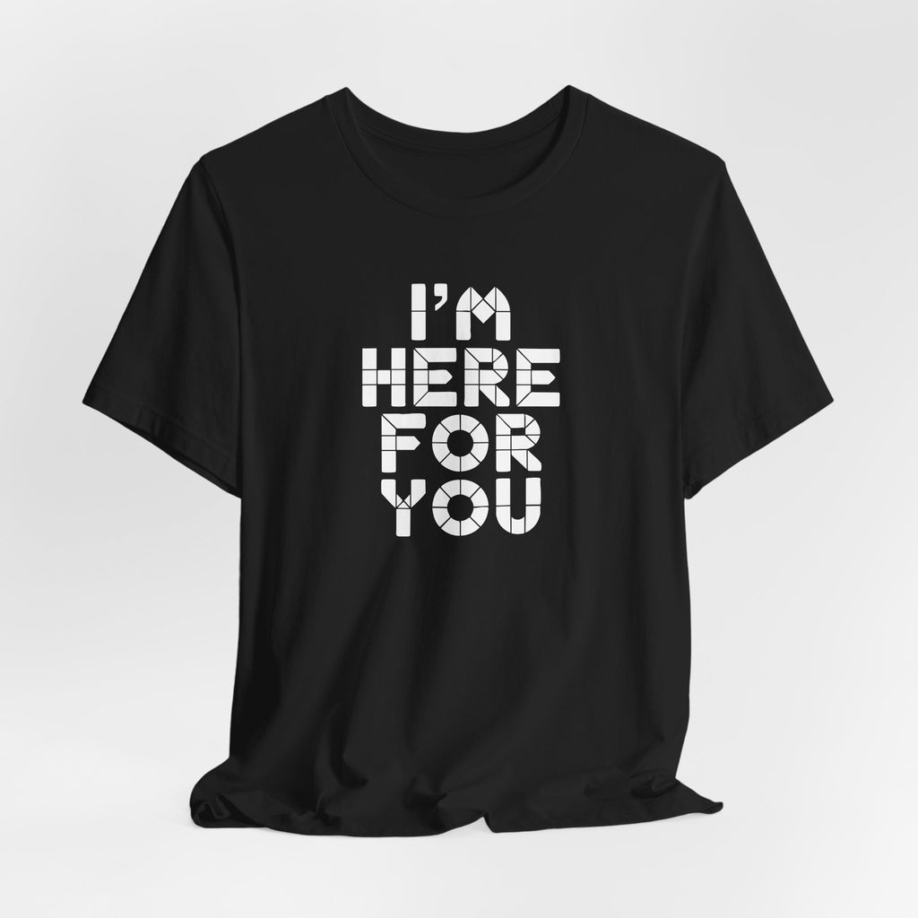 I'm Here For You Tee Supportive Message Short Sleeve Shirt
