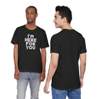 I'm Here For You Tee Supportive Message Short Sleeve Shirt