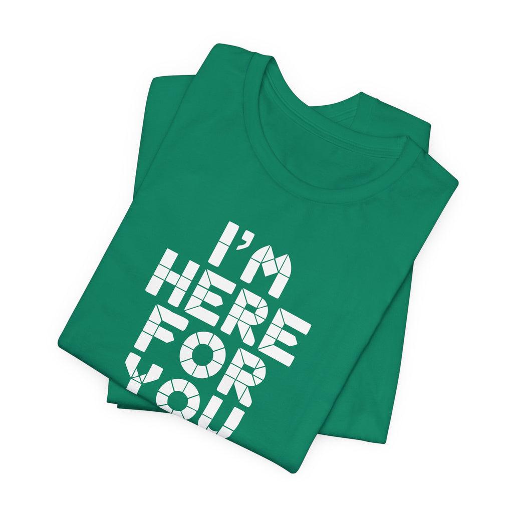 I'm Here For You Tee Supportive Message Short Sleeve Shirt
