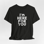 I'm Here For You Tee Supportive Message Short Sleeve Shirt