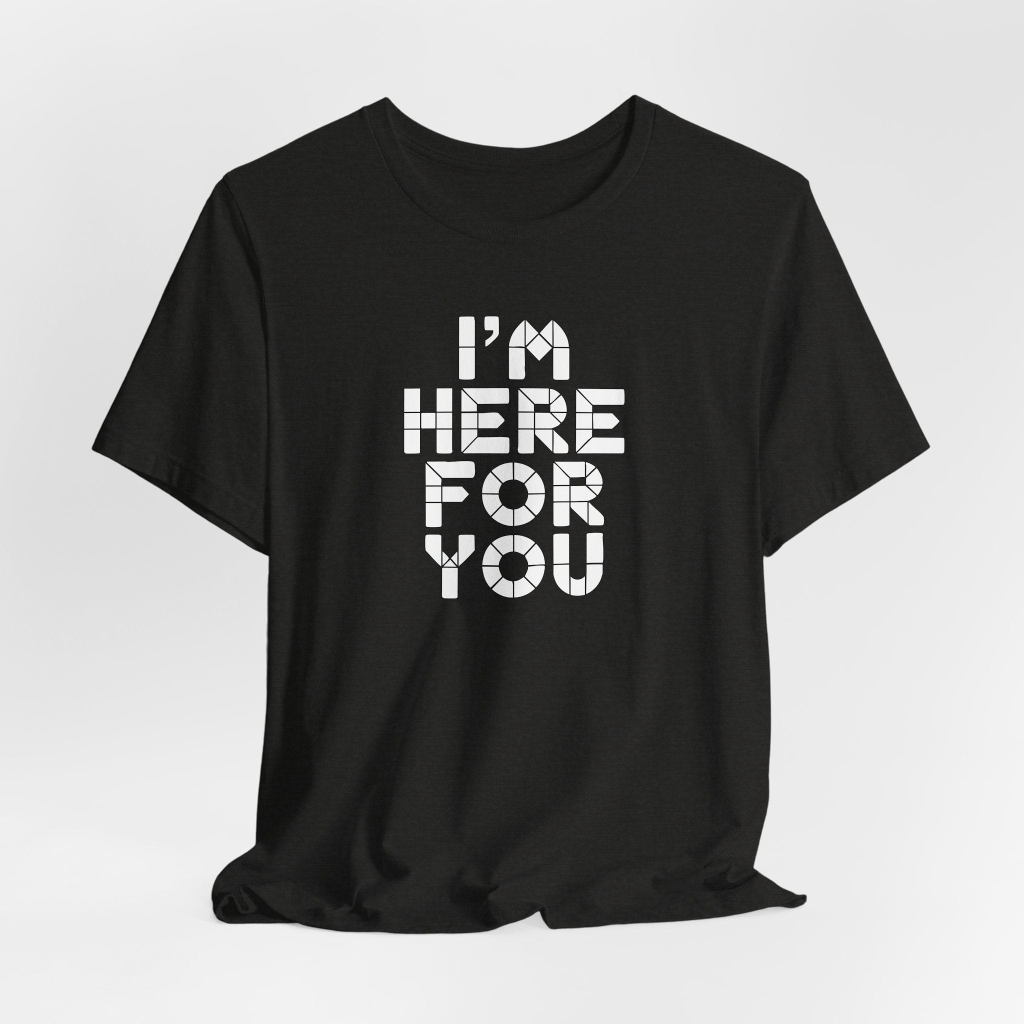 I'm Here For You Tee Supportive Message Short Sleeve Shirt