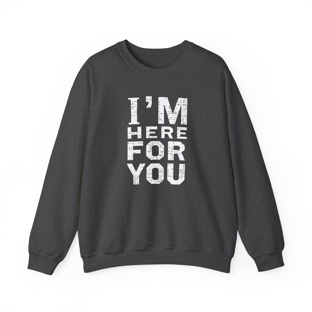 "I'm Here For You" Crewneck Sweatshirt Comforting Support Pullover