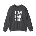 "I'm Here For You" Crewneck Sweatshirt Comforting Support Pullover