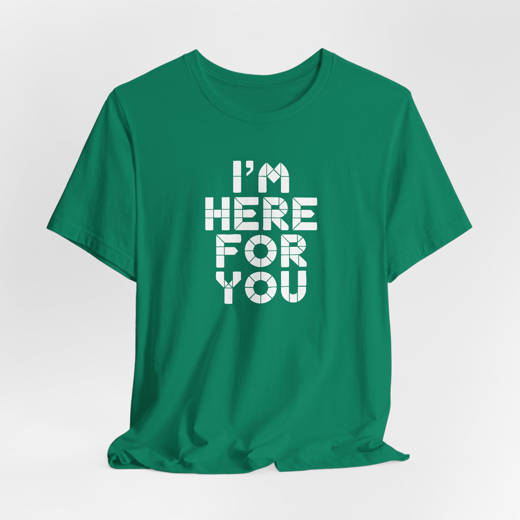 I'm Here For You Tee Supportive Message Short Sleeve Shirt