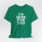 I'm Here For You Tee Supportive Message Short Sleeve Shirt