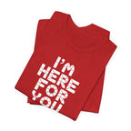 I'm Here For You Tee Supportive Message Short Sleeve Shirt