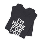I'm Here For You Tee Supportive Message Short Sleeve Shirt