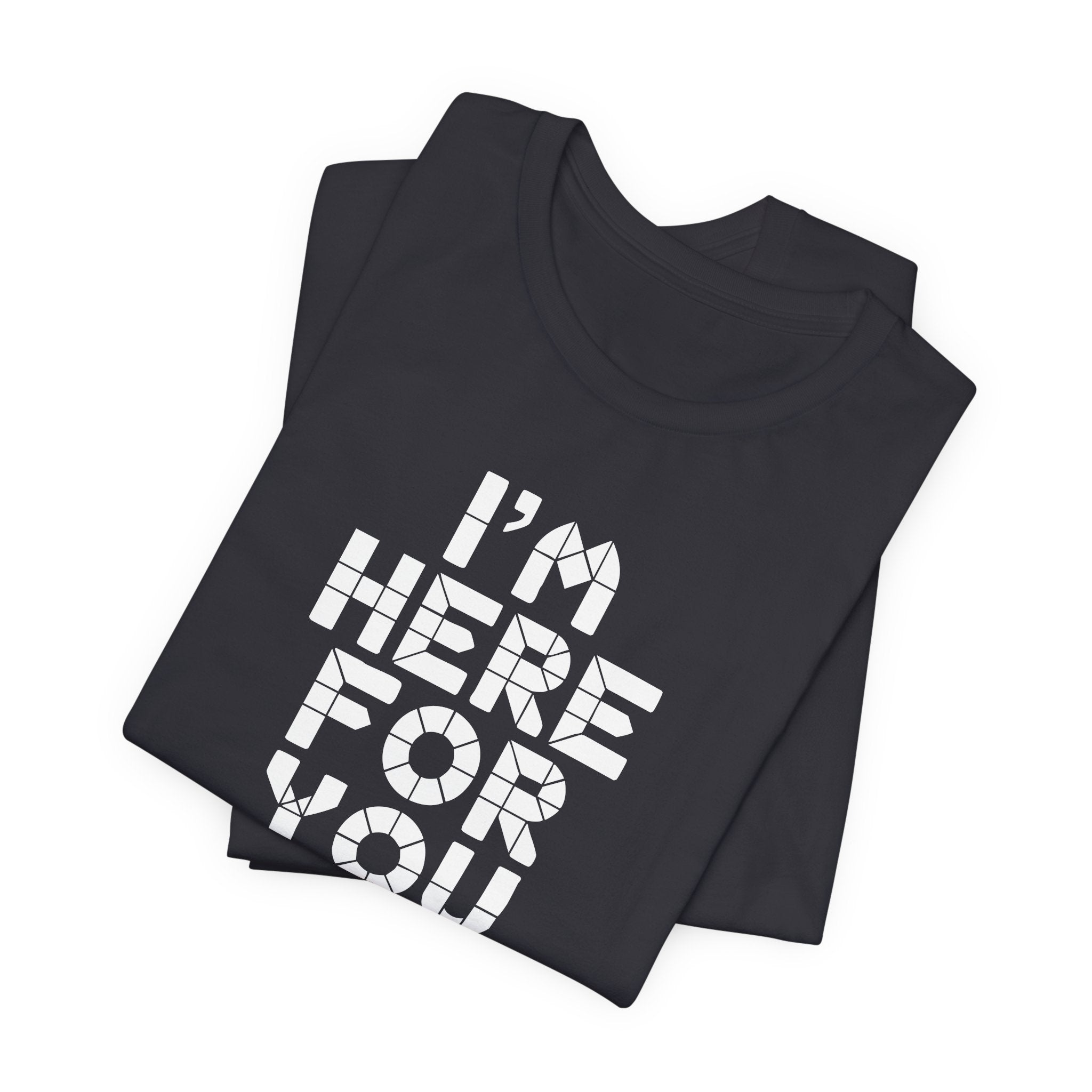 I'm Here For You Tee Supportive Message Short Sleeve Shirt