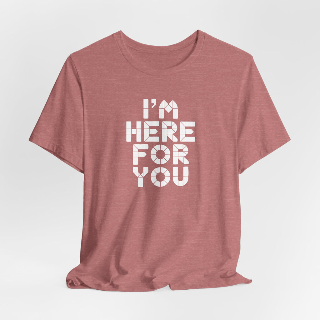 I'm Here For You Tee Supportive Message Short Sleeve Shirt