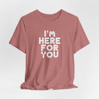 I'm Here For You Tee Supportive Message Short Sleeve Shirt