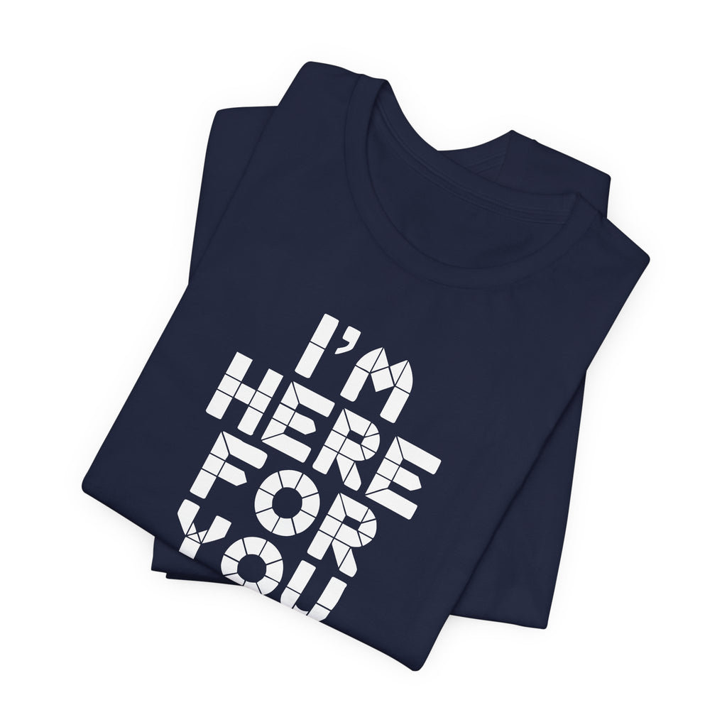 I'm Here For You Tee Supportive Message Short Sleeve Shirt
