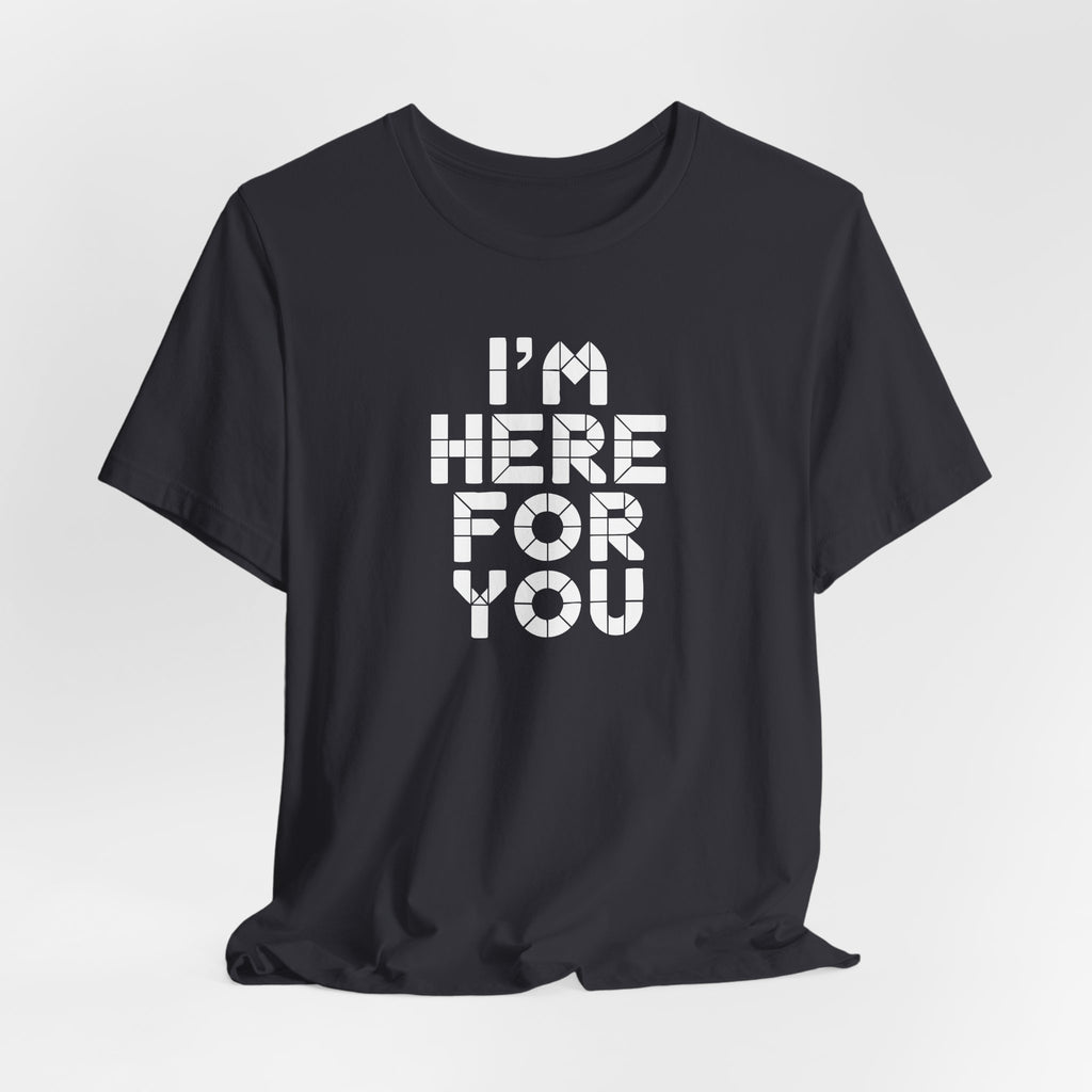 I'm Here For You Tee Supportive Message Short Sleeve Shirt