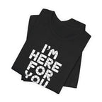 I'm Here For You Tee Supportive Message Short Sleeve Shirt