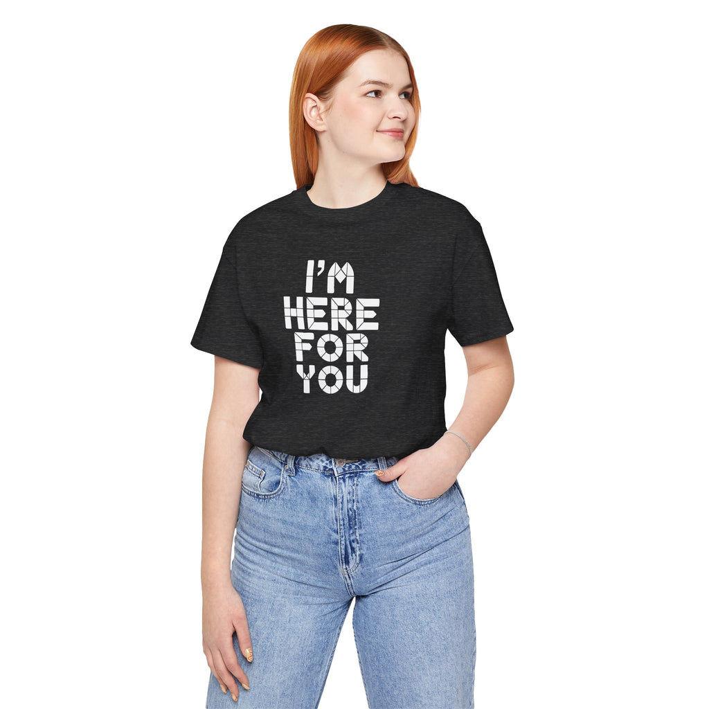 I'm Here For You Tee Supportive Message Short Sleeve Shirt