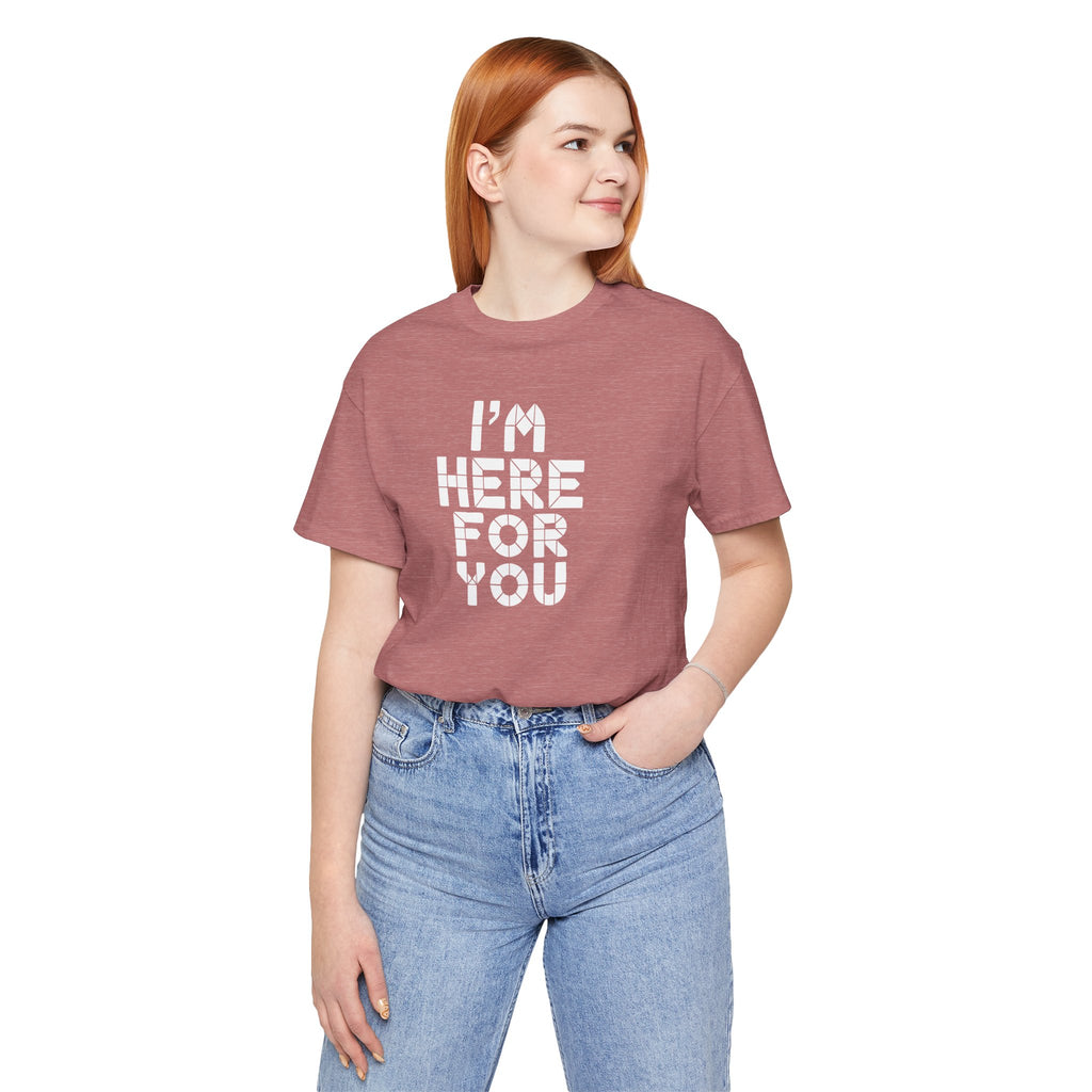 I'm Here For You Tee Supportive Message Short Sleeve Shirt