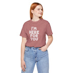 I'm Here For You Tee Supportive Message Short Sleeve Shirt