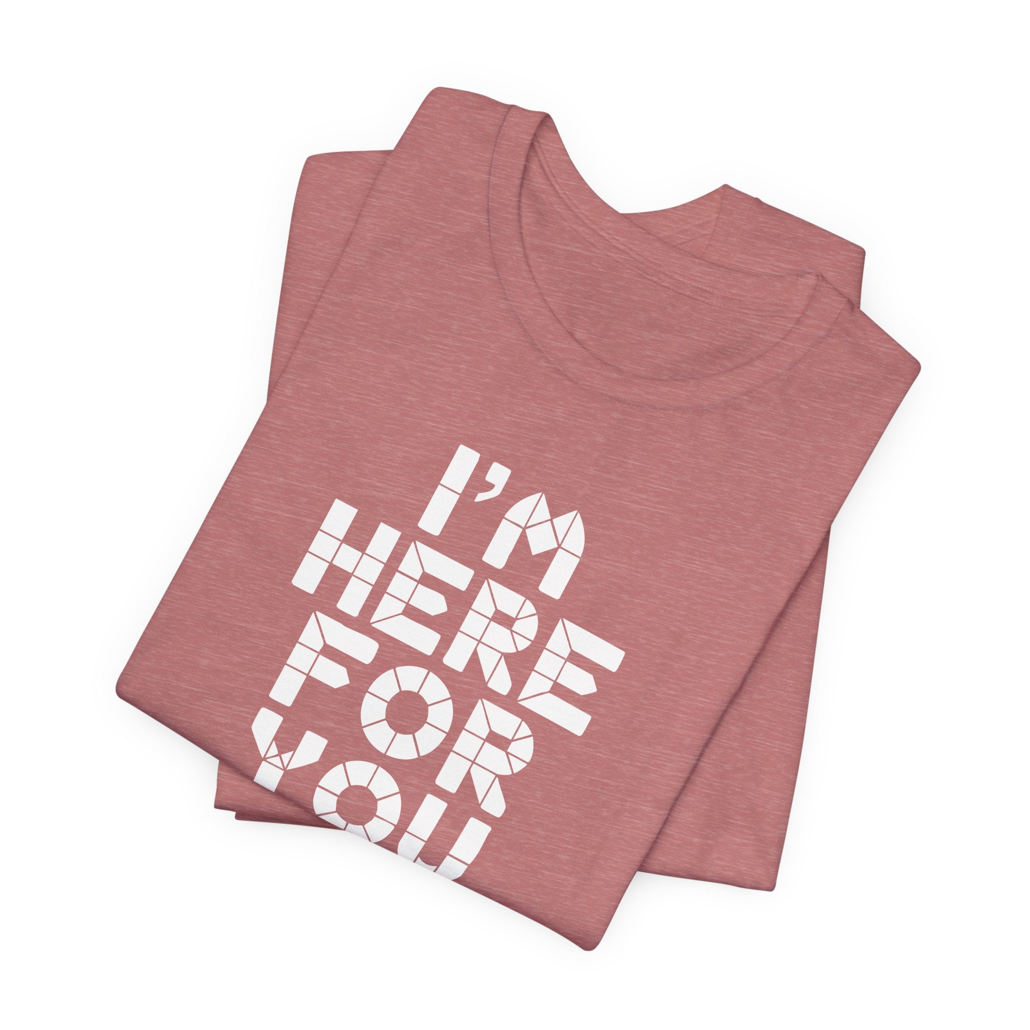 I'm Here For You Tee Supportive Message Short Sleeve Shirt