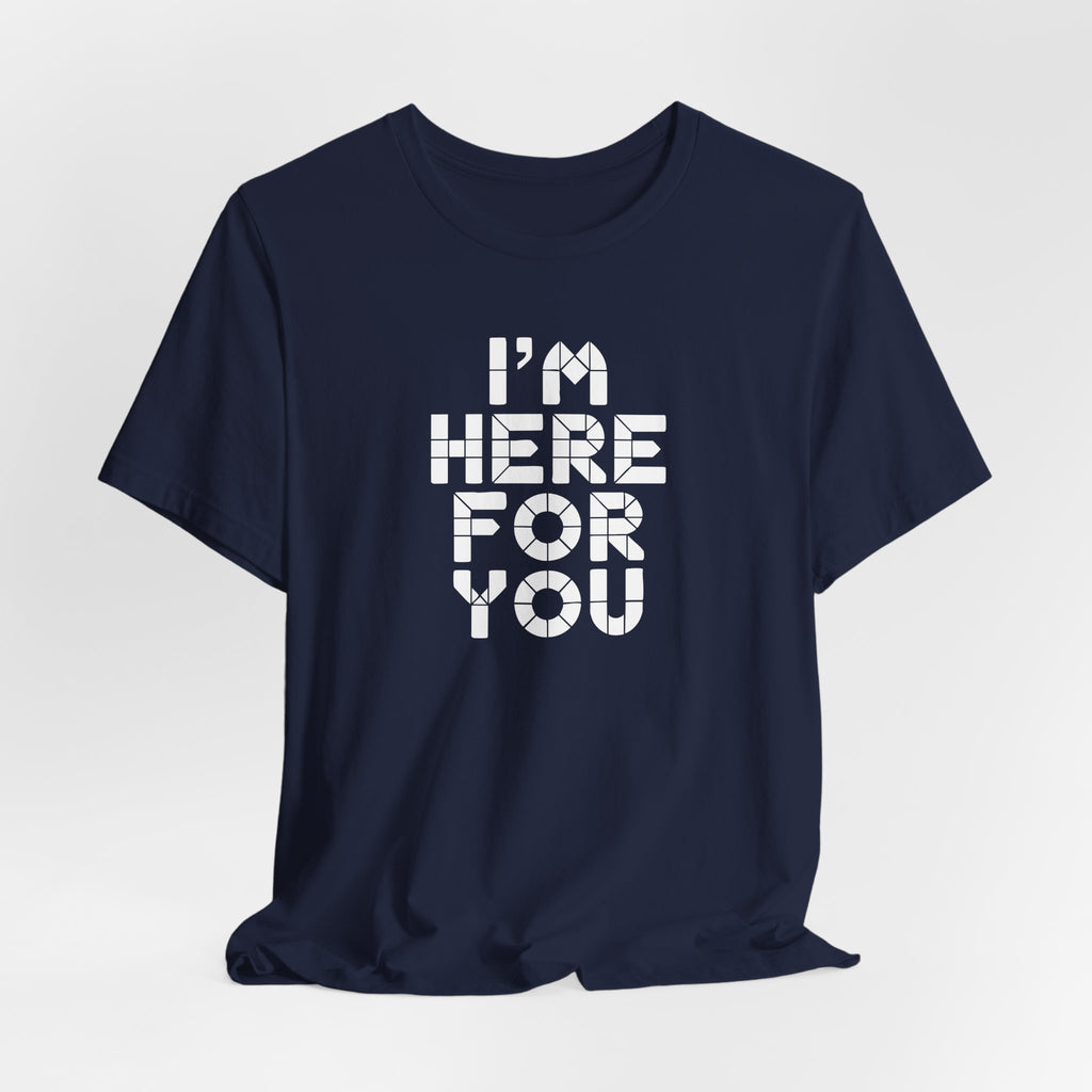 I'm Here For You Tee Supportive Message Short Sleeve Shirt