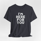 I'm Here For You Tee Supportive Message Short Sleeve Shirt