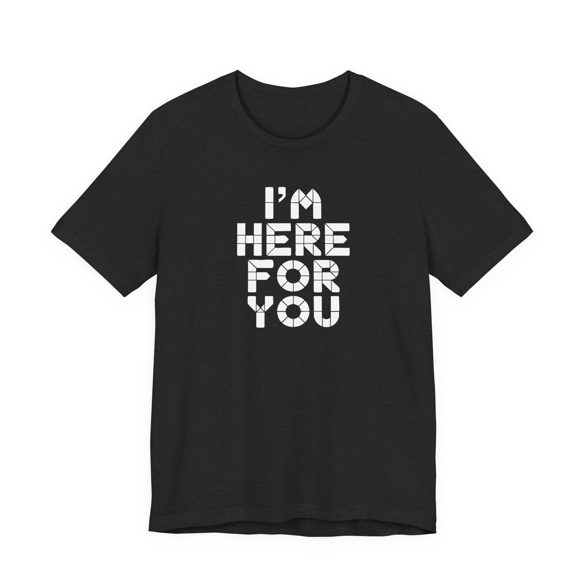 I'm Here For You Tee Supportive Message Short Sleeve Shirt