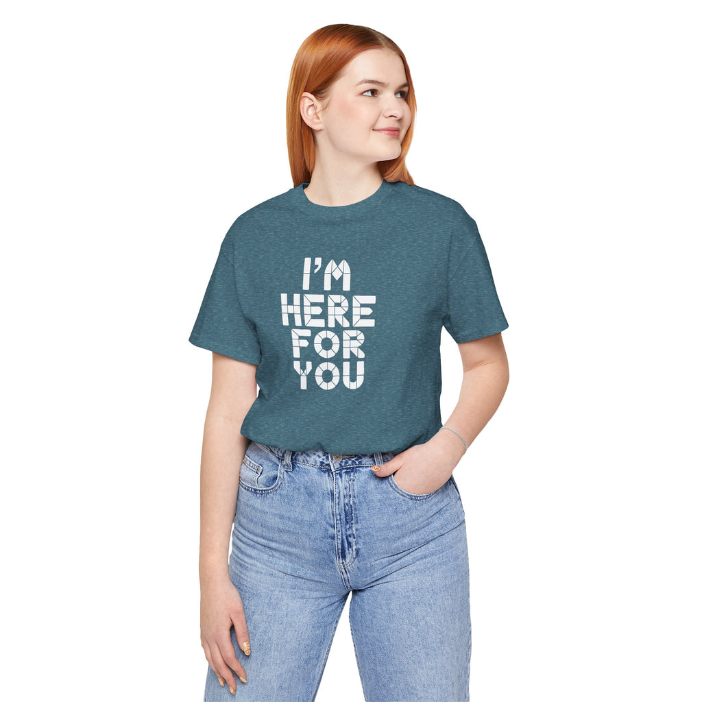 I'm Here For You Tee Supportive Message Short Sleeve Shirt