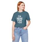 I'm Here For You Tee Supportive Message Short Sleeve Shirt