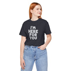 I'm Here For You Tee Supportive Message Short Sleeve Shirt