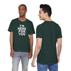 I'm Here For You Tee Supportive Message Short Sleeve Shirt