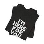 I'm Here For You Tee Supportive Message Short Sleeve Shirt