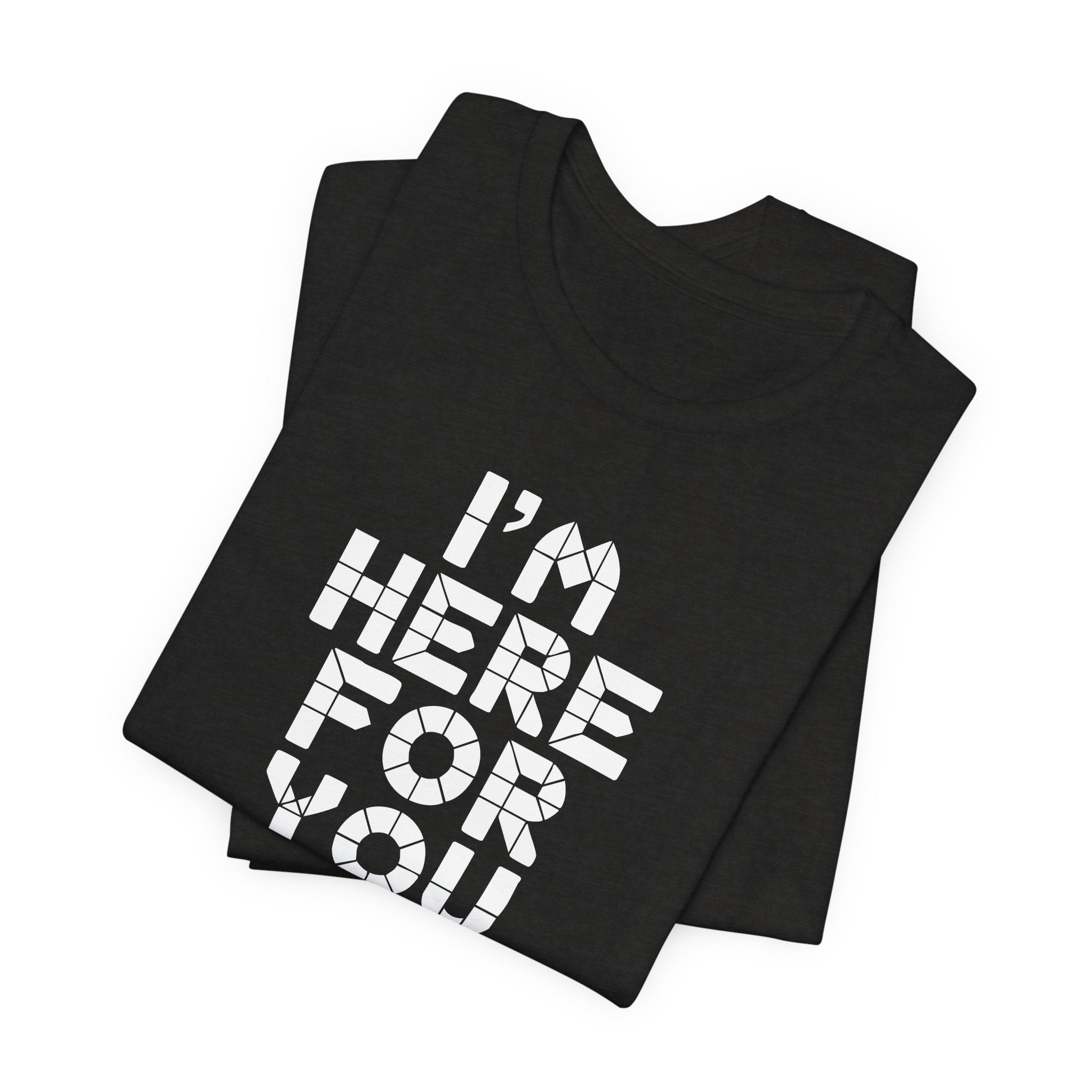 I'm Here For You Tee Supportive Message Short Sleeve Shirt