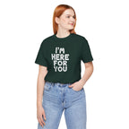 I'm Here For You Tee Supportive Message Short Sleeve Shirt