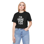 I'm Here For You Tee Supportive Message Short Sleeve Shirt